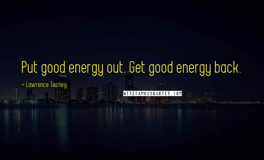 Lawrence Tierney quotes: Put good energy out. Get good energy back.