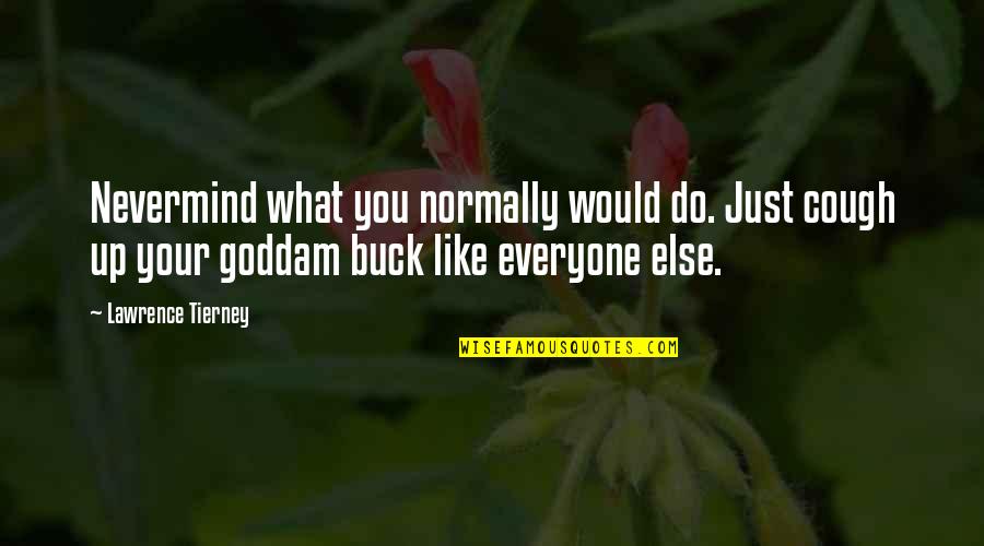 Lawrence Tierney Quotes By Lawrence Tierney: Nevermind what you normally would do. Just cough Lawrence Tierney Quotes By Lawrence Tierney: Nevermind what you normally would do. Just cough
