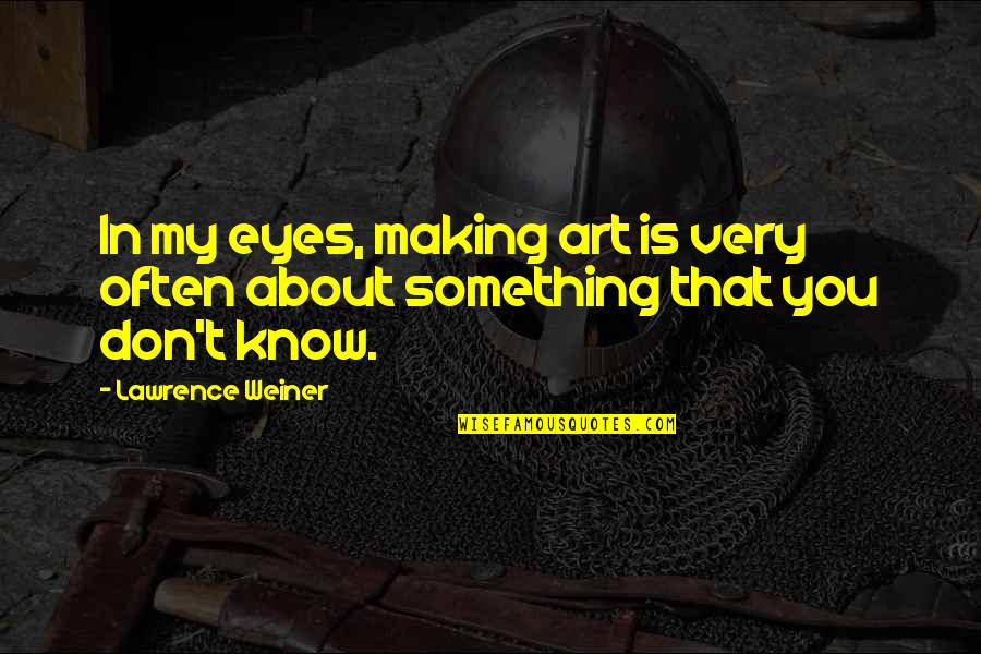 Lawrence Weiner Art Quotes By Lawrence Weiner: In my eyes, making art is very often