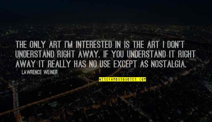 Lawrence Weiner Art Quotes By Lawrence Weiner: The only art I'm interested in is the