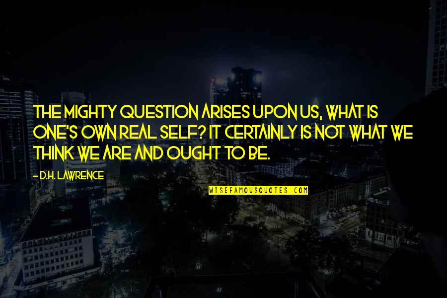 Lawrence's Quotes By D.H. Lawrence: The mighty question arises upon us, what is