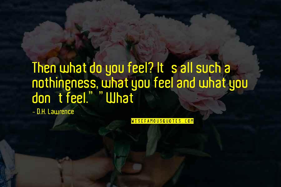 Lawrence's Quotes By D.H. Lawrence: Then what do you feel? It's all such