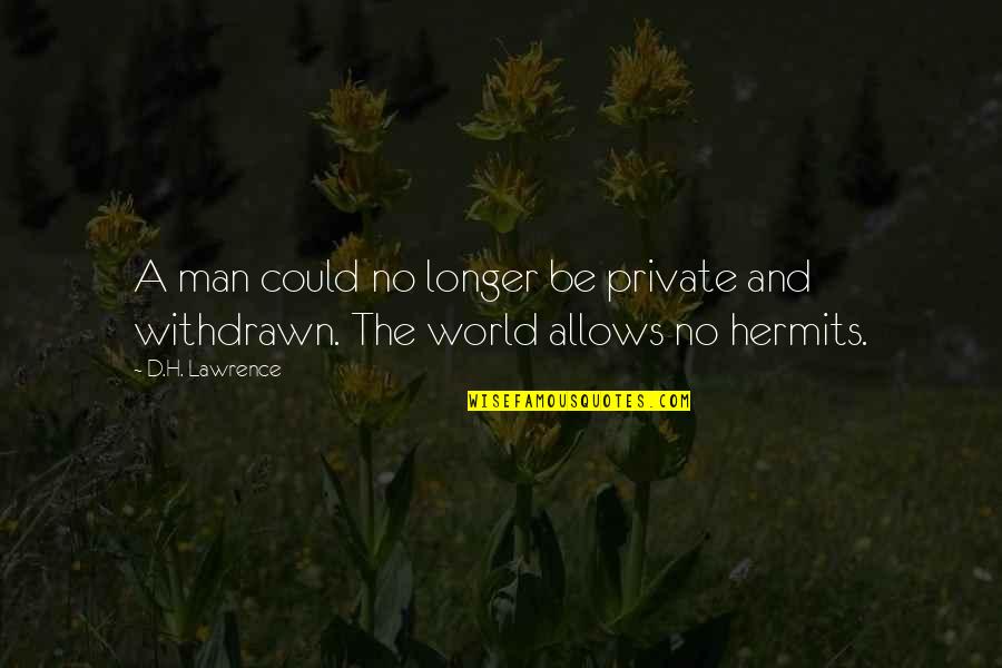 Lawrence's Quotes By D.H. Lawrence: A man could no longer be private and