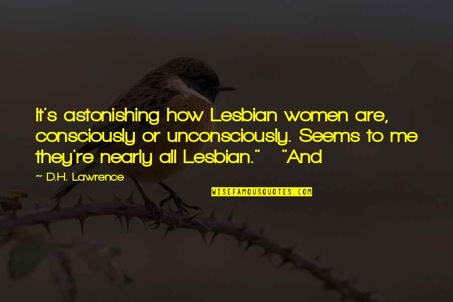 Lawrence's Quotes By D.H. Lawrence: It's astonishing how Lesbian women are, consciously or