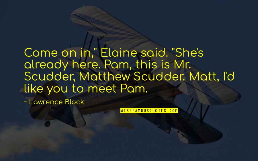 Lawrence's Quotes By Lawrence Block: Come on in," Elaine said. "She's already here.