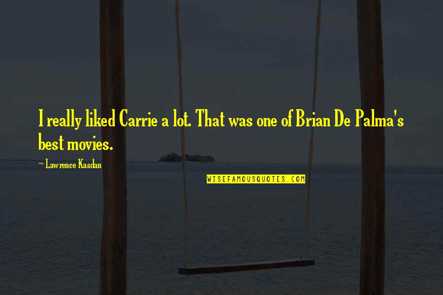 Lawrence's Quotes By Lawrence Kasdan: I really liked Carrie a lot. That was