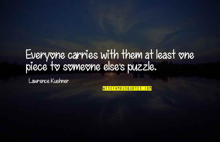 Lawrence's Quotes By Lawrence Kushner: Everyone carries with them at least one piece