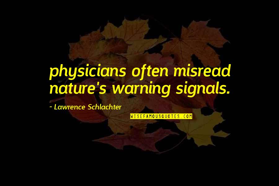 Lawrence's Quotes By Lawrence Schlachter: physicians often misread nature's warning signals.