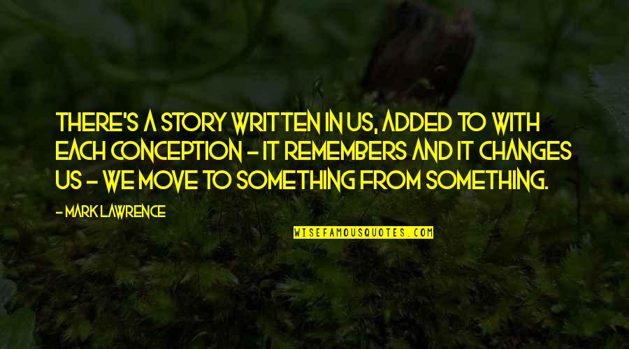 Lawrence's Quotes By Mark Lawrence: There's a story written in us, added to