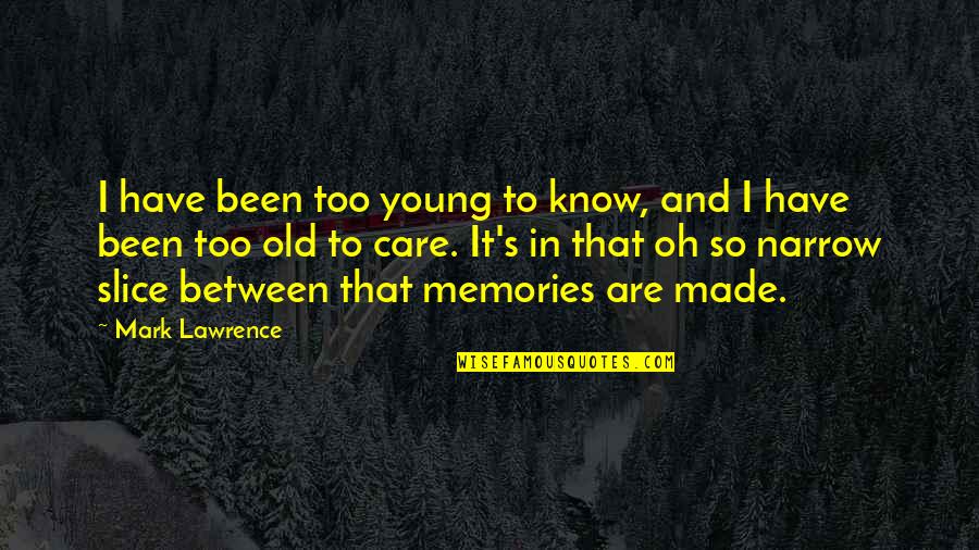 Lawrence's Quotes By Mark Lawrence: I have been too young to know, and