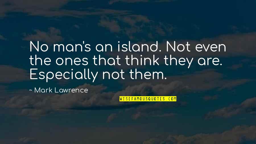 Lawrence's Quotes By Mark Lawrence: No man's an island. Not even the ones