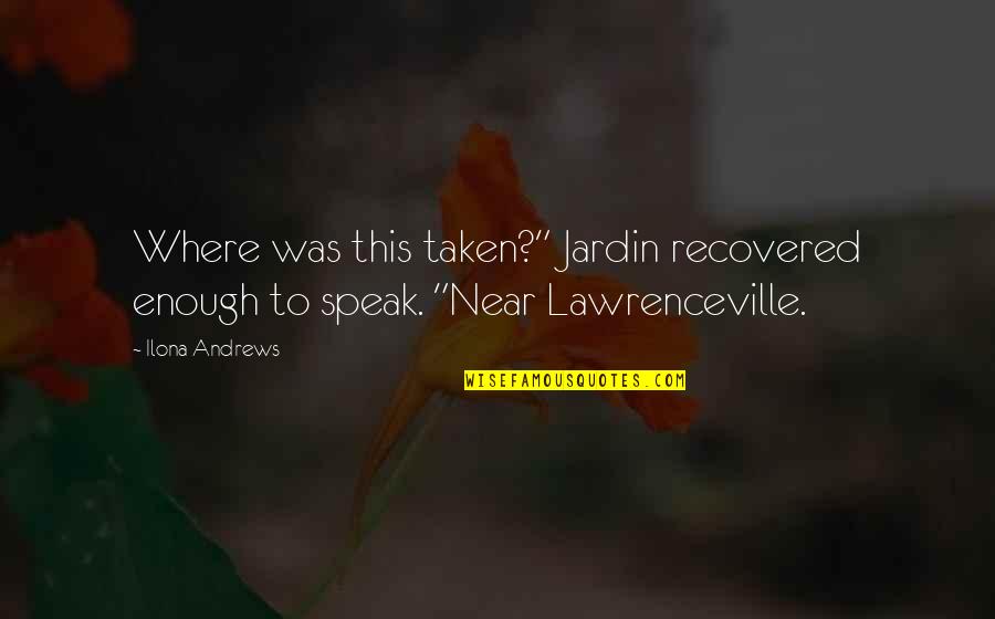 Lawrenceville Quotes By Ilona Andrews: Where was this taken?" Jardin recovered enough to