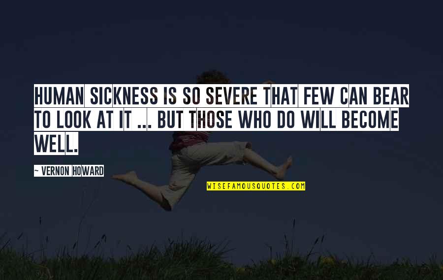 Lawrie Quotes By Vernon Howard: Human sickness is so severe that few can