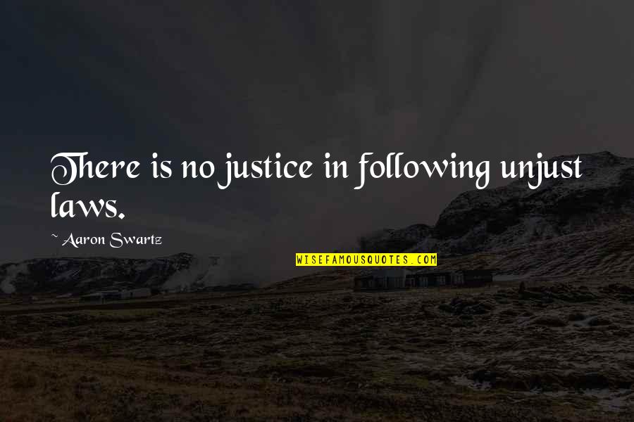 Laws And Justice Quotes By Aaron Swartz: There is no justice in following unjust laws.