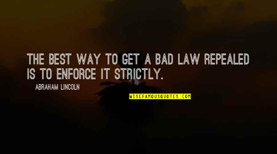 Laws And Justice Quotes By Abraham Lincoln: The best way to get a bad law