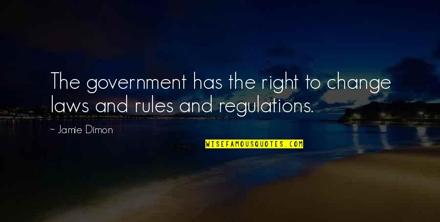 Laws And Regulations Quotes By Jamie Dimon: The government has the right to change laws