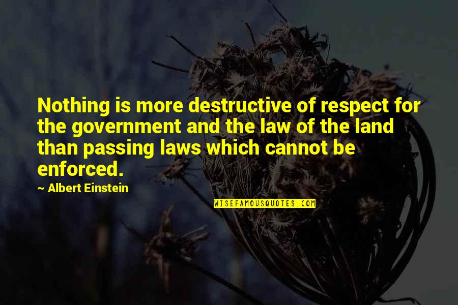 Laws Government Quotes By Albert Einstein: Nothing is more destructive of respect for the