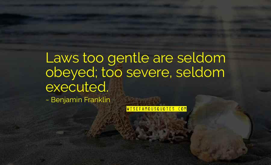 Laws Government Quotes By Benjamin Franklin: Laws too gentle are seldom obeyed; too severe,