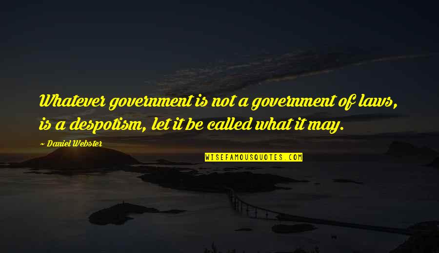 Laws Government Quotes By Daniel Webster: Whatever government is not a government of laws,