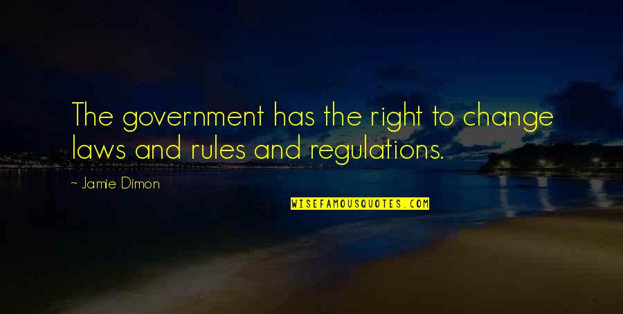 Laws Government Quotes By Jamie Dimon: The government has the right to change laws