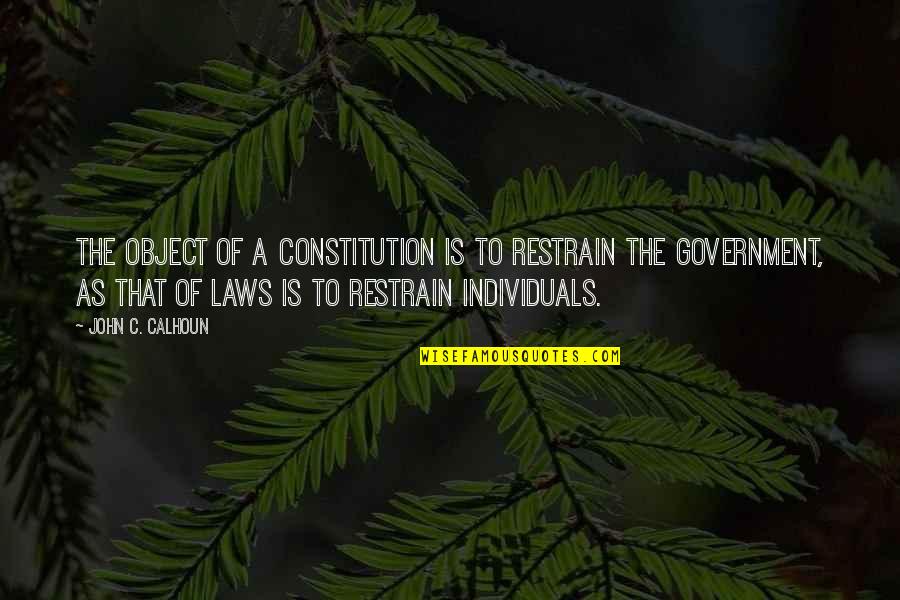Laws Government Quotes By John C. Calhoun: The object of a Constitution is to restrain
