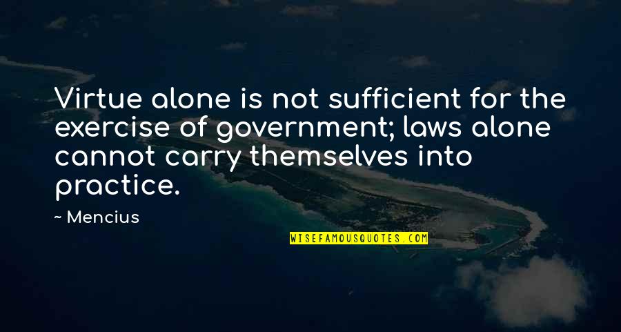Laws Government Quotes By Mencius: Virtue alone is not sufficient for the exercise