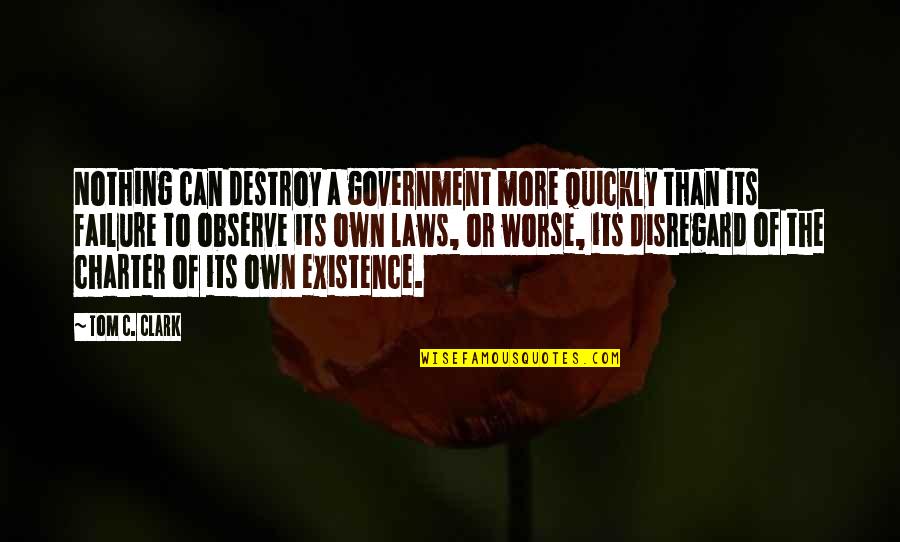 Laws Government Quotes By Tom C. Clark: Nothing can destroy a government more quickly than