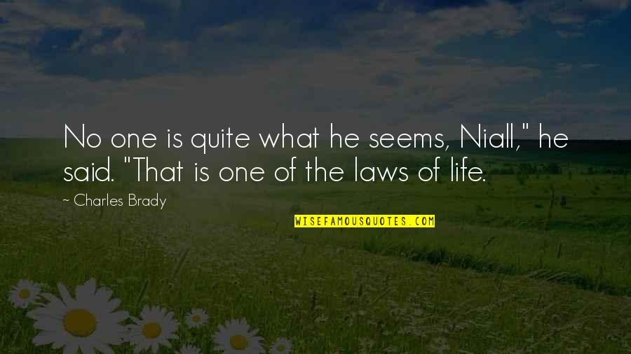 Laws Of Life Quotes By Charles Brady: No one is quite what he seems, Niall,"