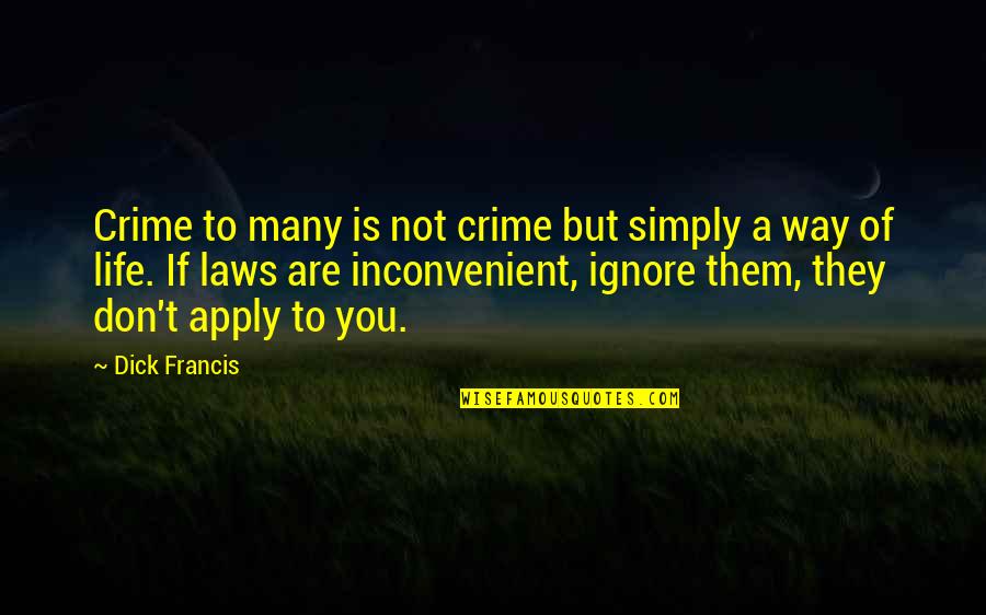 Laws Of Life Quotes By Dick Francis: Crime to many is not crime but simply