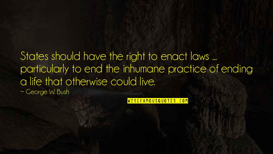 Laws Of Life Quotes By George W. Bush: States should have the right to enact laws