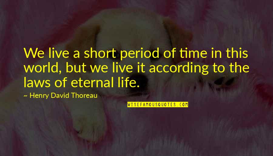 Laws Of Life Quotes By Henry David Thoreau: We live a short period of time in