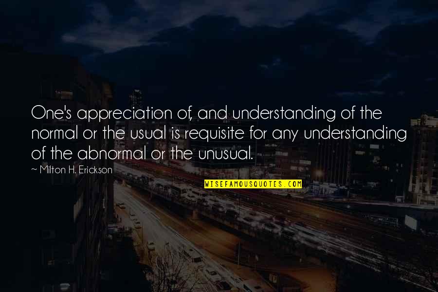 Laws Of Life Quotes By Milton H. Erickson: One's appreciation of, and understanding of the normal