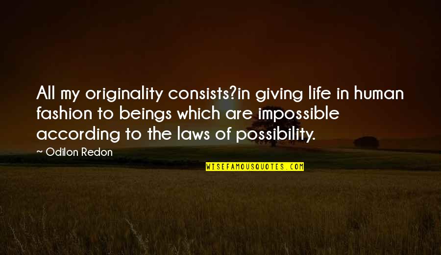 Laws Of Life Quotes By Odilon Redon: All my originality consists?in giving life in human