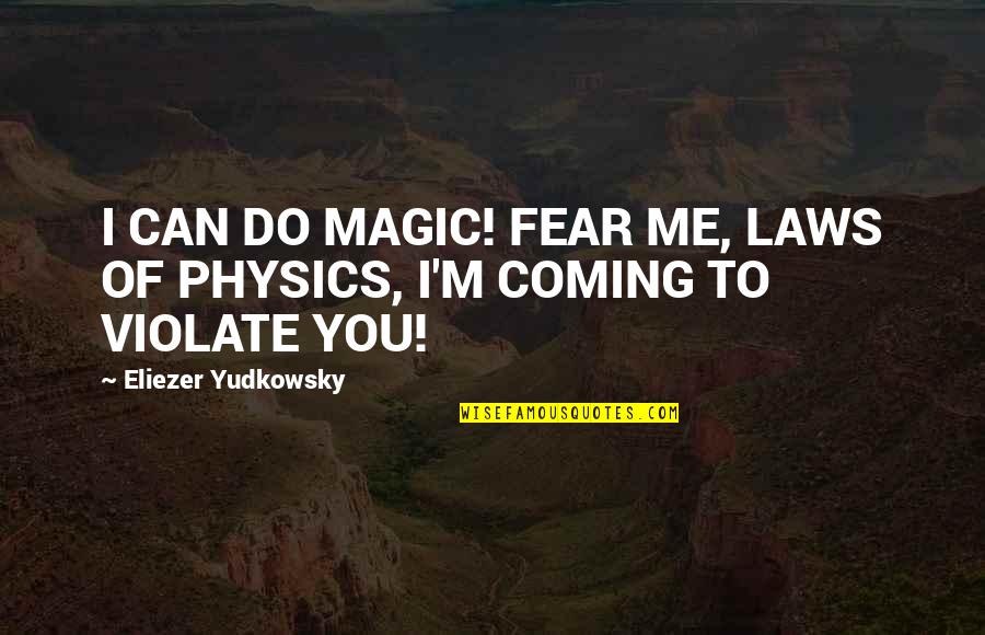 Laws Of Magic Quotes By Eliezer Yudkowsky: I CAN DO MAGIC! FEAR ME, LAWS OF