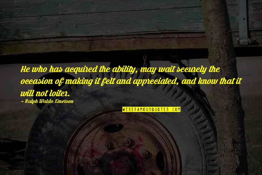 Laws Of Manu Quotes By Ralph Waldo Emerson: He who has acquired the ability, may wait