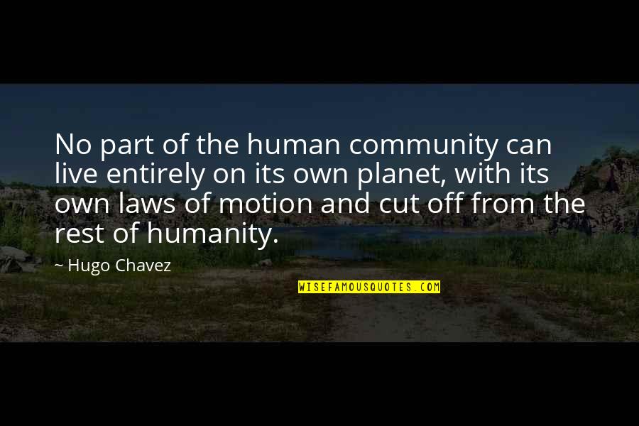 Laws Of Motion Quotes By Hugo Chavez: No part of the human community can live