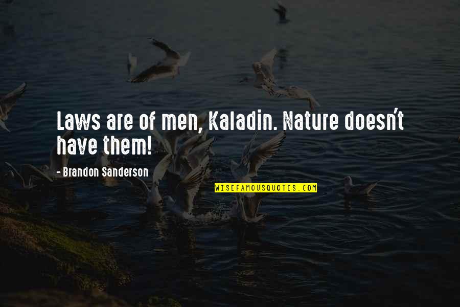 Laws Of Nature Quotes By Brandon Sanderson: Laws are of men, Kaladin. Nature doesn't have