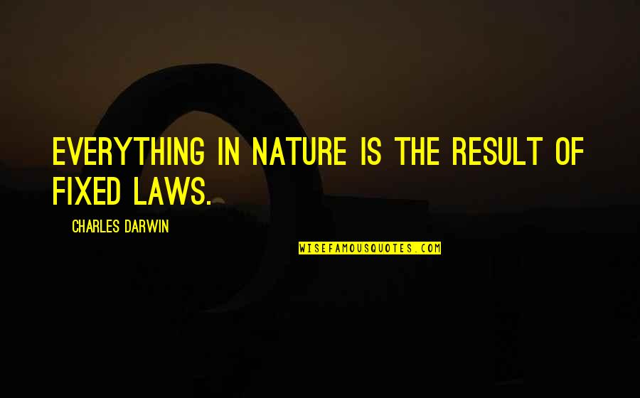 Laws Of Nature Quotes By Charles Darwin: Everything in nature is the result of fixed