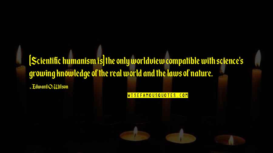 Laws Of Nature Quotes By Edward O. Wilson: [Scientific humanism is] the only worldview compatible with