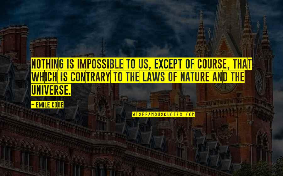 Laws Of Nature Quotes By Emile Coue: Nothing is impossible to us, except of course,