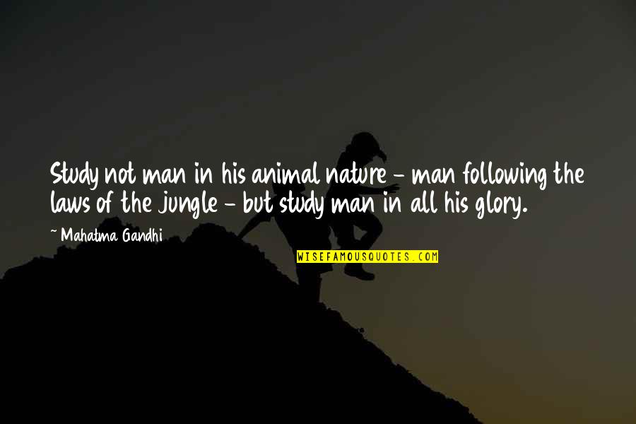 Laws Of Nature Quotes By Mahatma Gandhi: Study not man in his animal nature -