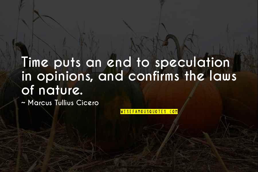 Laws Of Nature Quotes By Marcus Tullius Cicero: Time puts an end to speculation in opinions,