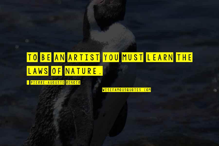 Laws Of Nature Quotes By Pierre-Auguste Renoir: To be an artist you must learn the