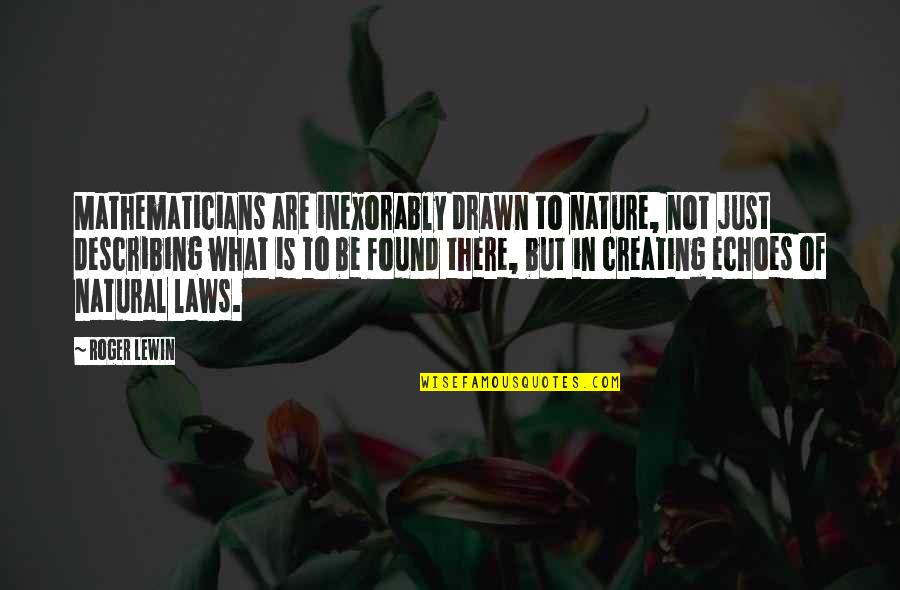 Laws Of Nature Quotes By Roger Lewin: Mathematicians are inexorably drawn to nature, not just