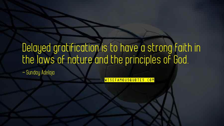 Laws Of Nature Quotes By Sunday Adelaja: Delayed gratification is to have a strong faith