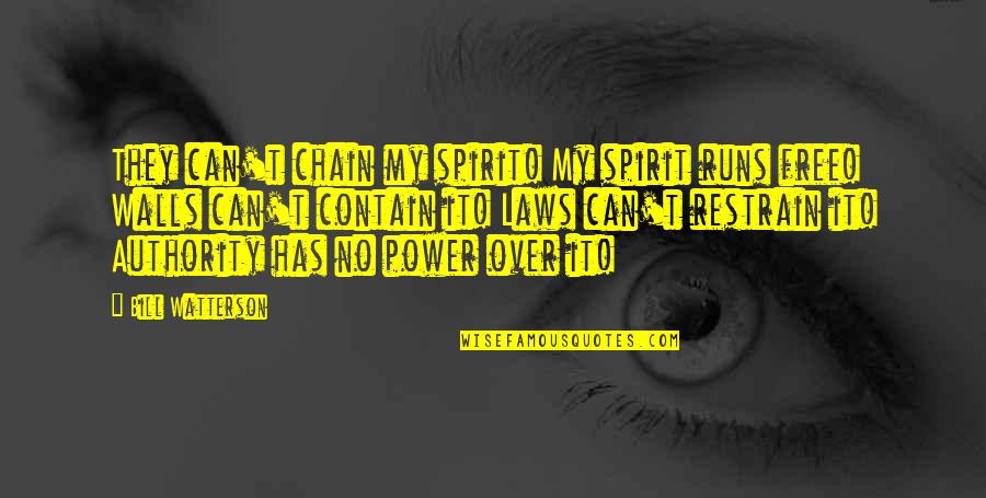 Laws Of Power Quotes By Bill Watterson: They can't chain my spirit! My spirit runs