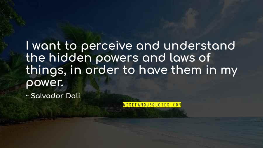 Laws Of Power Quotes By Salvador Dali: I want to perceive and understand the hidden
