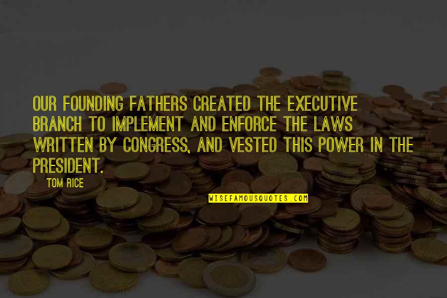 Laws Of Power Quotes By Tom Rice: Our Founding Fathers created the Executive Branch to