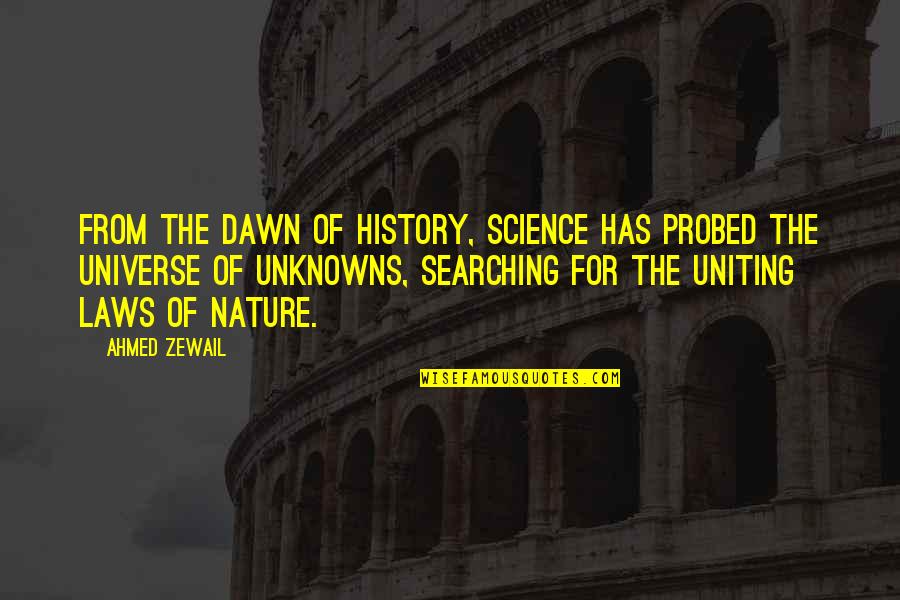 Laws Of The Universe Quotes By Ahmed Zewail: From the dawn of history, science has probed