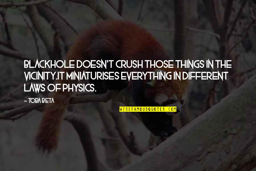 Laws Of Universe Quotes By Toba Beta: Blackhole doesn't crush those things in the vicinity.It